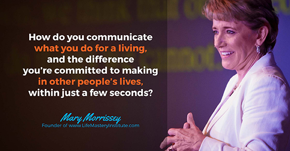 How do you communicate what you do for a living, and the difference you’re committed to making in other people’s lives, within just a few seconds?